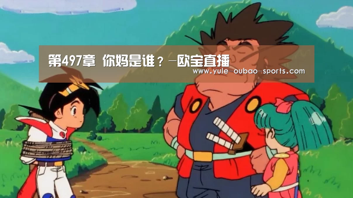 第497章 你妈是谁?-欧宝直播(图1) 欧宝体育app下载